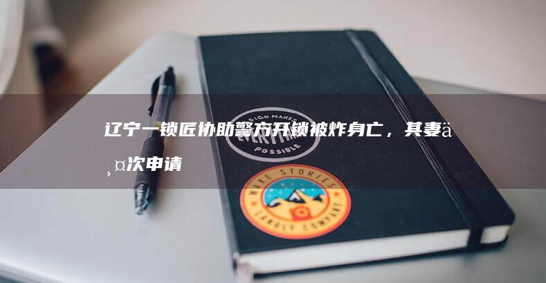 辽宁一锁匠协助警方开锁被炸身亡，其妻两次申请国家赔偿被驳，另一遇难民警追记一等功，如何从法律角度解读？